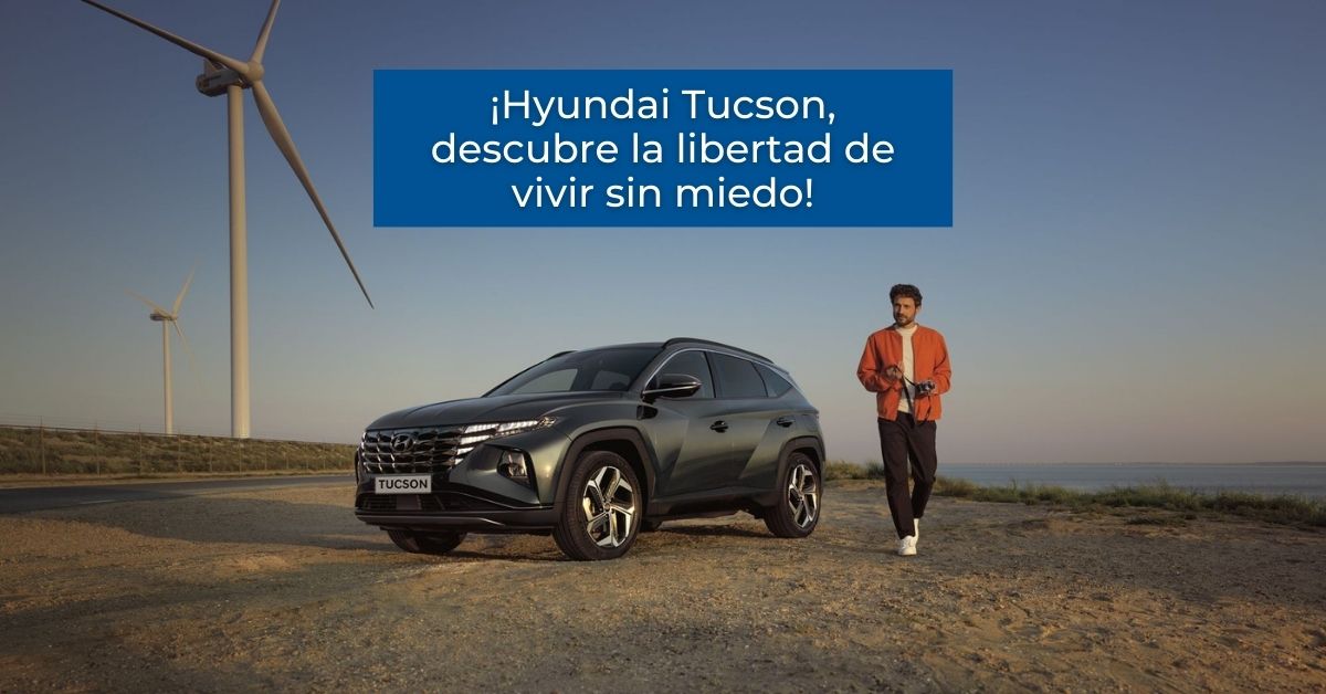 Hyundai Tucson, descubre la libertad de vivir sin miedo